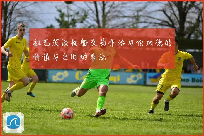 祖巴茨谈快船交易乔治与伦纳德的价值与当时的看法